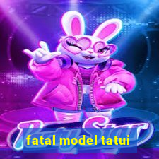 fatal model tatui